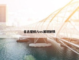 名古屋鲸八vs浦项制铁