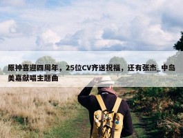 原神喜迎四周年，25位CV齐送祝福，还有张杰_中岛美嘉献唱主题曲