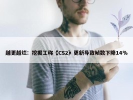 越更越烂：挖掘工称《CS2》更新导致帧数下降14％