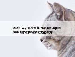 2199 元，酷冷至尊 MasterLiquid 360 冰界幻屏水冷散热器发布