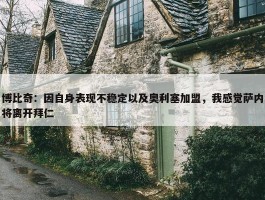 博比奇：因自身表现不稳定以及奥利塞加盟，我感觉萨内将离开拜仁