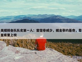 美媒排各队队史第一人：雷霆非威少，掘金非约基奇，詹皇库里上榜