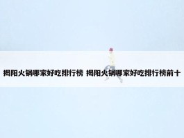 揭阳火锅哪家好吃排行榜 揭阳火锅哪家好吃排行榜前十