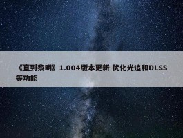 《直到黎明》1.004版本更新 优化光追和DLSS等功能