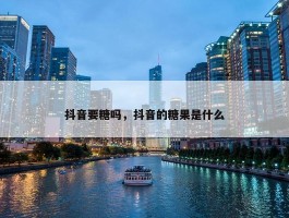 抖音要糖吗，抖音的糖果是什么