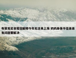 布莱克尼亲笔信解释今年无法来上海 奶奶身体不佳弟弟有问题要解决