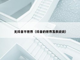 无抖音不世界（抖音的世界发表说说）