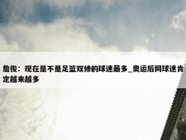 詹俊：现在是不是足篮双修的球迷最多_奥运后网球迷肯定越来越多