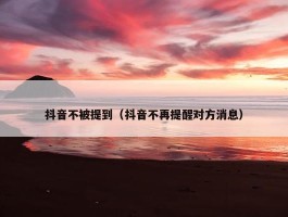 抖音不被提到（抖音不再提醒对方消息）