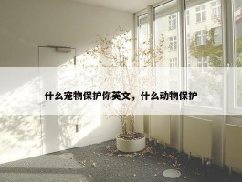 什么宠物保护你英文，什么动物保护