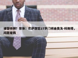 谁替特狮？世体：巴萨想签25岁门将迪奥戈-科斯塔，问题是钱