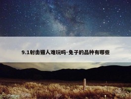 9.1射击猎人难玩吗-兔子的品种有哪些