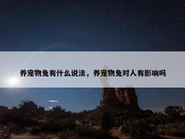 养宠物兔有什么说法，养宠物兔对人有影响吗