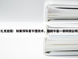 扎克伯格：如果领导者不懂技术，那就不是一家科技公司