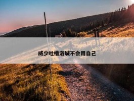 威少吐槽洛城不会用自己