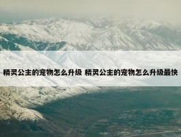 精灵公主的宠物怎么升级 精灵公主的宠物怎么升级最快