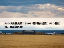 PSG训练赛无敌？100T打野赛前透露：PSG看似强，但其实很弱！