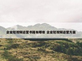 企业短视频运营书籍有哪些 企业短视频运营方案