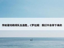 传射建功助球队五连胜，C罗社媒：我们不会停下来的