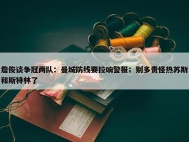 詹俊谈争冠两队：曼城防线要拉响警报；别多责怪热苏斯和斯特林了