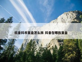 抖音抖币盲盒怎么拆 抖音在哪拆盲盒