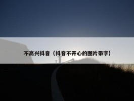 不高兴抖音（抖音不开心的图片带字）