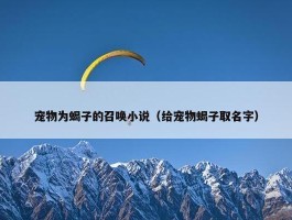 宠物为蝎子的召唤小说（给宠物蝎子取名字）