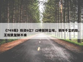 《749局》投资6亿？口碑低到尘埃，易烊千玺的路，王俊凯复制不来