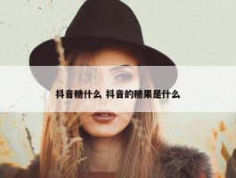 抖音糖什么 抖音的糖果是什么