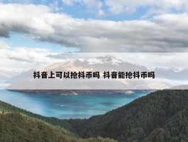 抖音上可以抢抖币吗 抖音能抢抖币吗