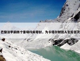 巴黎法甲前四个客场均未零封，为卡塔尔财团入主后首次