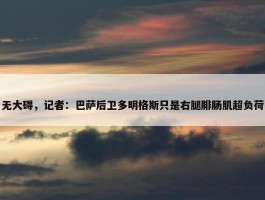 无大碍，记者：巴萨后卫多明格斯只是右腿腓肠肌超负荷