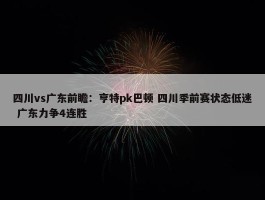 四川vs广东前瞻：亨特pk巴顿 四川季前赛状态低迷 广东力争4连胜