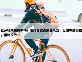 巴萨错失顶级中场？哈维曾钦点武磊队友，但他尊重旧主，拒绝投敌