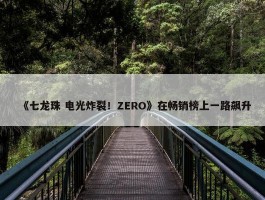 《七龙珠 电光炸裂！ZERO》在畅销榜上一路飙升