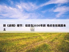 新《战地》细节：设定在2030年前 地点包括美国本土