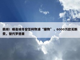 截胡！曝曼城冬窗签利物浦“猎物”，6000万欧买断费，替代罗德里