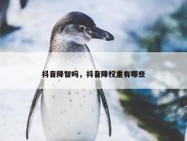 抖音降智吗，抖音降权重有哪些