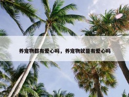 养宠物都有爱心吗，养宠物就是有爱心吗