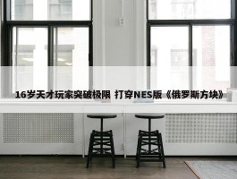 16岁天才玩家突破极限 打穿NES版《俄罗斯方块》