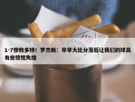 1-7惨败多特！罗杰斯：早早大比分落后让我们的球员有些惊慌失措