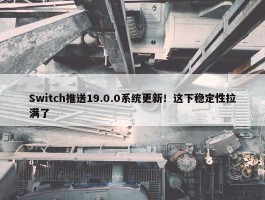 Switch推送19.0.0系统更新！这下稳定性拉满了