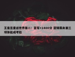 王曼昱重返世界第二：亚军+1400分 亚锦赛身兼三项体能成考验