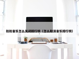 扣扣音乐怎么关闭排行榜（怎么取消音乐排行榜）