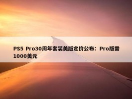 PS5 Pro30周年套装美版定价公布：Pro版需1000美元