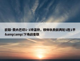 欧联-费内巴切1-1特温特，穆帅执教前两轮1胜1平&amp;下场战曼联