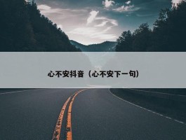 心不安抖音（心不安下一句）