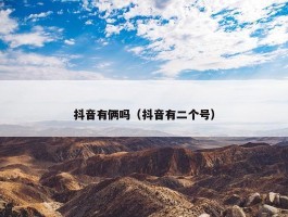 抖音有俩吗（抖音有二个号）