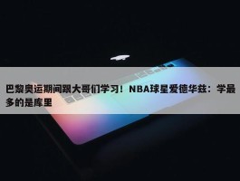 巴黎奥运期间跟大哥们学习！NBA球星爱德华兹：学最多的是库里