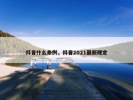 抖音什么条例，抖音2021最新规定